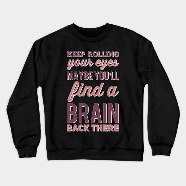 Keep Rolling Eyes Maybe You'll Find a Brain Back There Crewneck Sweatshirt by BoogieCreates